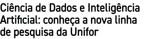 Ci ncia de Dados e Intelig ncia Artificial: conhe a a nova linha de pesquisa da Unifor
