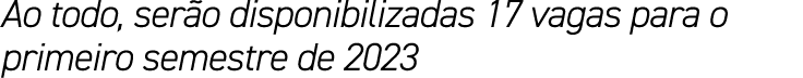 Ao todo, ser o disponibilizadas 17 vagas para o primeiro semestre de 2023 