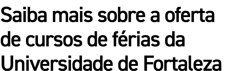 Saiba mais sobre a oferta de cursos de f rias da Universidade de Fortaleza
