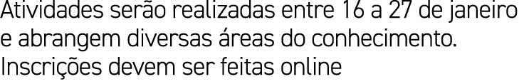 Atividades ser o realizadas entre 16 a 27 de janeiro e abrangem diversas reas do conhecimento. Inscri  es devem ser ...