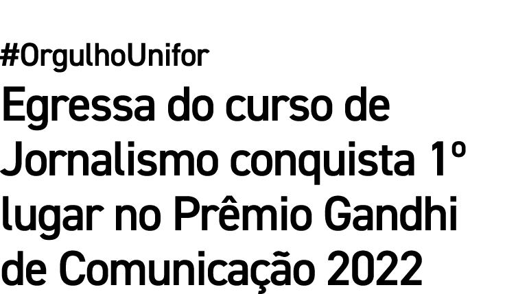 #OrgulhoUnifor Egressa do curso de Jornalismo conquista 1º lugar no Pr mio Gandhi de Comunica o 2022