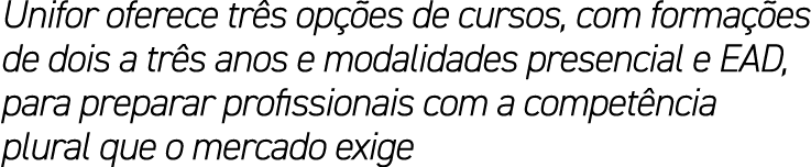 Unifor oferece tr s op es de cursos, com forma  es de dois a tr s anos e modalidades presencial e EAD, para preparar...