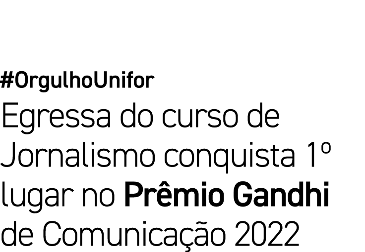 #OrgulhoUnifor Egressa do curso de Jornalismo conquista 1º lugar no Pr mio Gandhi de Comunica o 2022