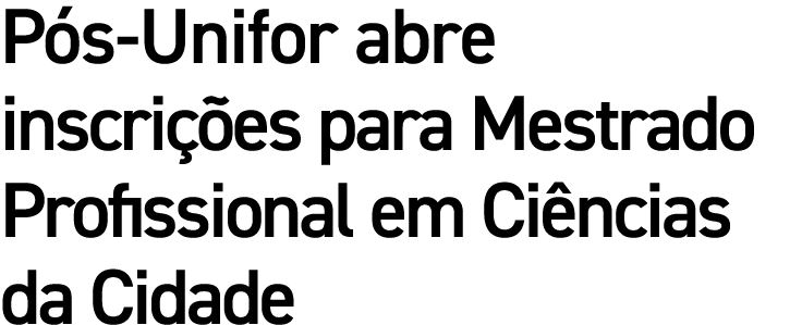 P s Unifor abre inscri es para Mestrado Profissional em Ci ncias da Cidade