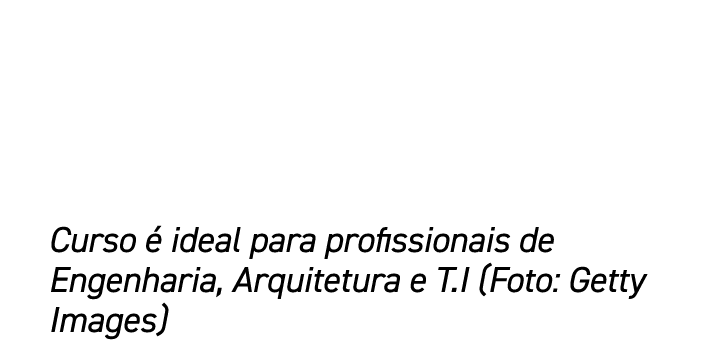 Curso  ideal para profissionais de Engenharia, Arquitetura e T.I (Foto: Getty Images)