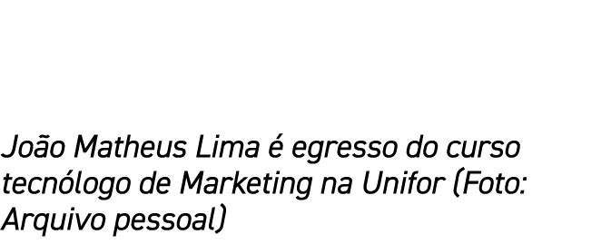 Jo o Matheus Lima  egresso do curso tecn logo de Marketing na Unifor (Foto: Arquivo pessoal)