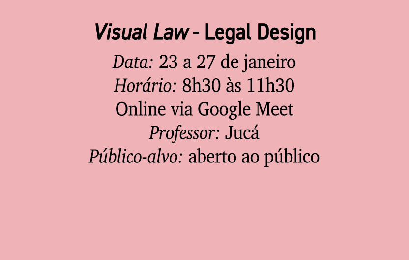 Visual Law Legal Design Data: 23 a 27 de janeiro Hor rio: 8h30 s 11h30 Online via Google Meet Professor: Juc  P blic...
