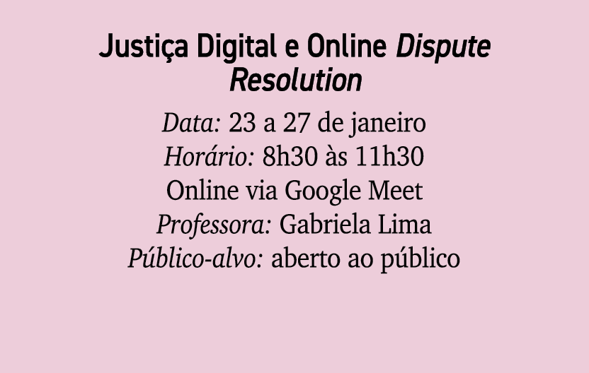 Justi a Digital e Online Dispute Resolution Data: 23 a 27 de janeiro Hor rio: 8h30 s 11h30 Online via Google Meet Pr...