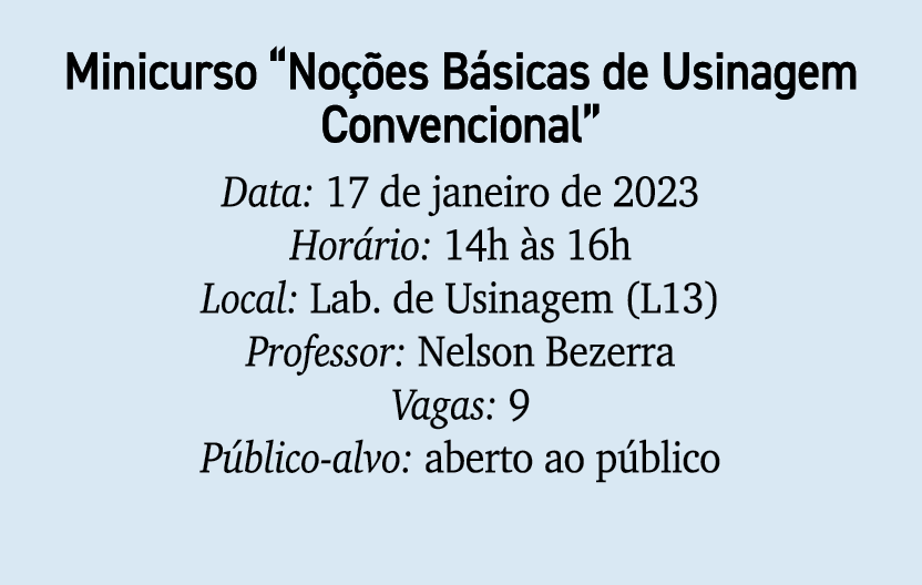 Minicurso “No es B sicas de Usinagem Convencional” Data: 17 de janeiro de 2023 Hor rio: 14h  s 16h Local: Lab. de Us...