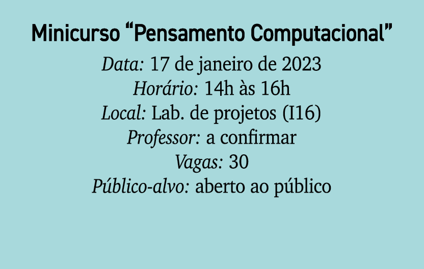 Minicurso “Pensamento Computacional” Data: 17 de janeiro de 2023 Hor rio: 14h s 16h Local: Lab. de projetos (I16) Pr...