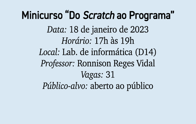 Minicurso “Do Scratch ao Programa” Data: 18 de janeiro de 2023 Hor rio: 17h s 19h Local: Lab. de inform tica (D14) P...