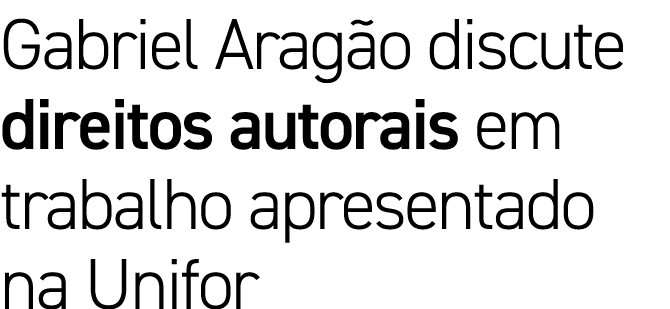 Gabriel Arag o discute direitos autorais em trabalho apresentado na Unifor