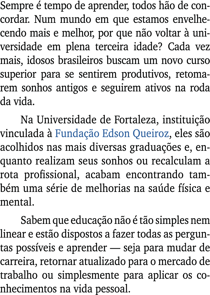 Sempre  tempo de aprender, todos h o de concordar. Num mundo em que estamos envelhecendo mais e melhor, por que n o ...