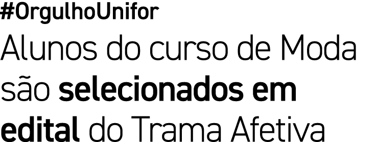 #OrgulhoUnifor Alunos do curso de Moda s o selecionados em edital do Trama Afetiva