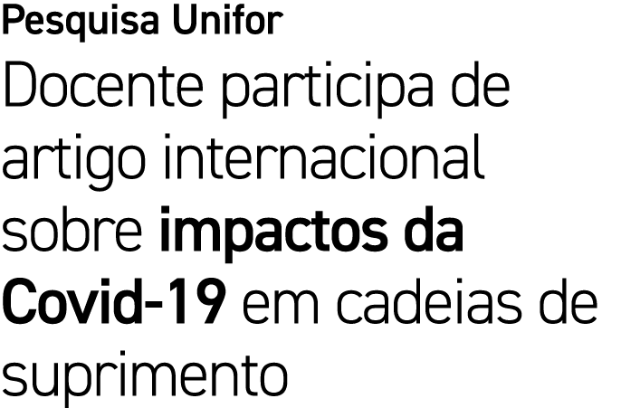 Pesquisa Unifor Docente participa de artigo internacional sobre impactos da Covid 19 em cadeias de suprimento