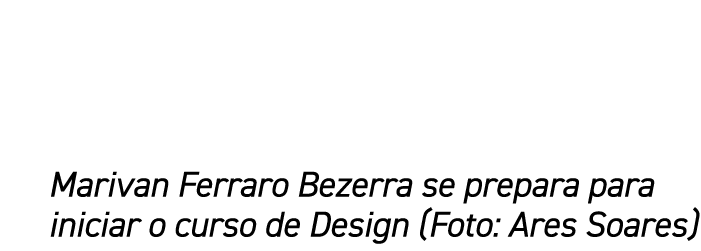 Marivan Ferraro Bezerra se prepara para iniciar o curso de Design (Foto: Ares Soares)