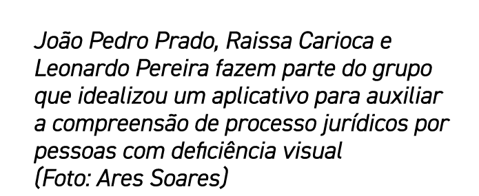 Jo o Pedro Prado, Raissa Carioca e Leonardo Pereira fazem parte do grupo que idealizou um aplicativo para auxiliar a ...