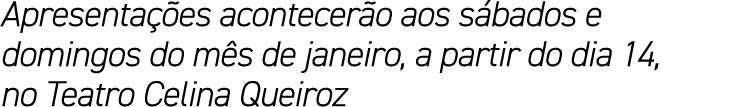 Apresenta es acontecer o aos s bados e domingos do m s de janeiro, a partir do dia 14, no Teatro Celina Queiroz