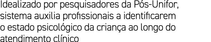 Idealizado por pesquisadores da P s Unifor, sistema auxilia profissionais a identificarem o estado psicol gico da cri...