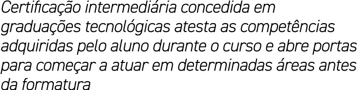 Certifica o intermedi ria concedida em gradua  es tecnol gicas atesta as compet ncias adquiridas pelo aluno durante ...