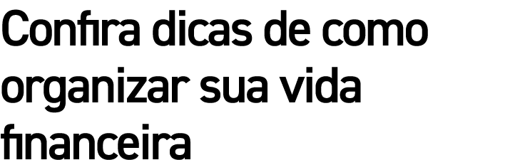 Confira dicas de como organizar sua vida financeira