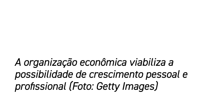 A organiza o econ mica viabiliza a possibilidade de crescimento pessoal e profissional (Foto: Getty Images)