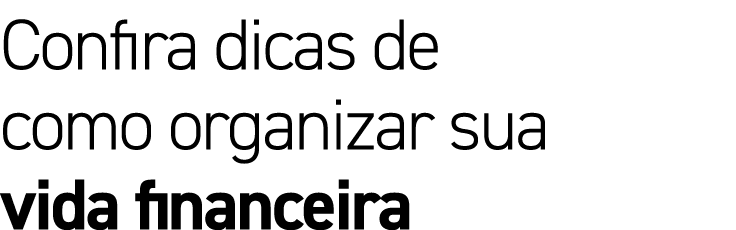 Confira dicas de como organizar sua vida financeira