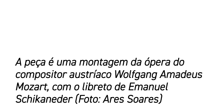 A pe a  uma montagem da  pera do compositor austr aco Wolfgang Amadeus Mozart, com o libreto de Emanuel Schikaneder ...
