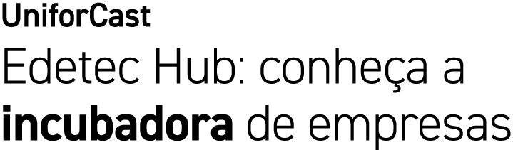 UniforCast Edetec Hub: conhe a a incubadora de empresas