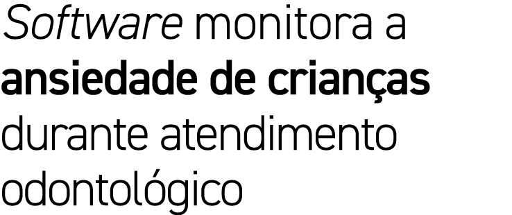Software monitora a ansiedade de crian as durante atendimento odontol gico