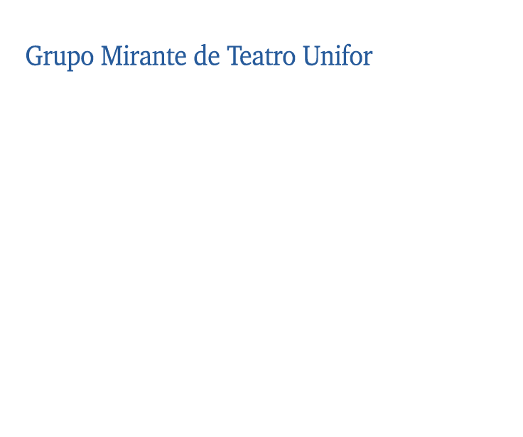 Sobre o Grupo Mirante de Teatro O Grupo Mirante de Teatro Unifor foi criado em 1984 com objetivo de valorizar e fomen...