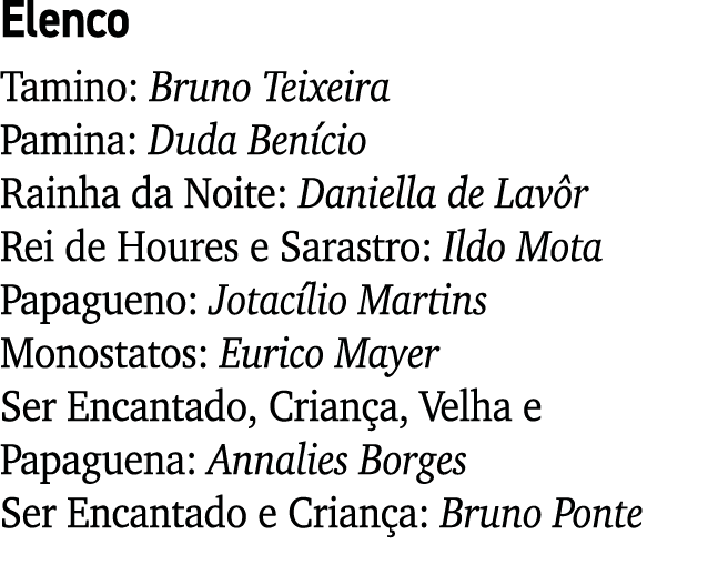 Elenco Tamino: Bruno Teixeira Pamina: Duda Ben cio Rainha da Noite: Daniella de Lav r Rei de Houres e Sarastro: Ildo ...