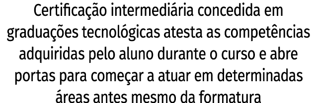Certifica o intermedi ria concedida em gradua  es tecnol gicas atesta as compet ncias adquiridas pelo aluno durante ...
