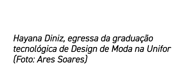 Hayana Diniz, egressa da gradua o tecnol gica de Design de Moda na Unifor (Foto: Ares Soares)