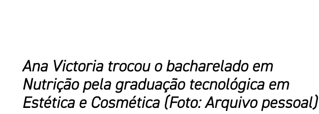 Ana Victoria trocou o bacharelado em Nutri o pela gradua  o tecnol gica em Est tica e Cosm tica (Foto: Arquivo pessoal)