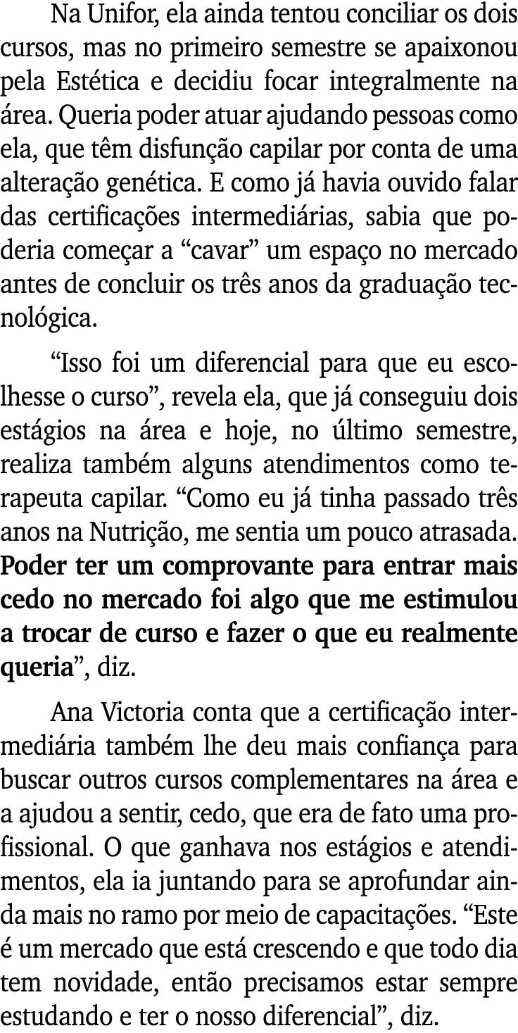 Na Unifor, ela ainda tentou conciliar os dois cursos, mas no primeiro semestre se apaixonou pela Est tica e decidiu f...