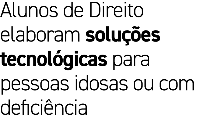 Alunos de Direito elaboram solu es tecnol gicas para pessoas idosas ou com defici ncia