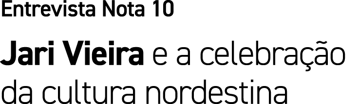 Entrevista Nota 10 Jari Vieira e a celebra o da cultura nordestina