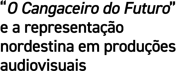 “O Cangaceiro do Futuro” e a representa o nordestina em produ  es audiovisuais