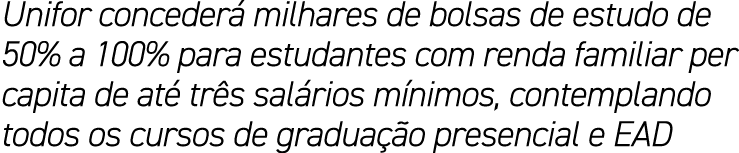 Unifor conceder milhares de bolsas de estudo de 50% a 100% para estudantes com renda familiar per capita de at  tr s...