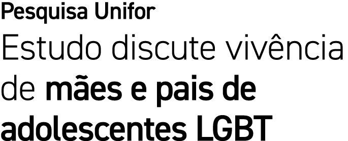 Pesquisa Unifor Estudo discute viv ncia de m es e pais de adolescentes LGBT