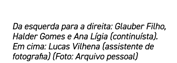 Da esquerda para a direita: Glauber Filho, Halder Gomes e Ana L gia (continu sta). Em cima: Lucas Vilhena (assistente...