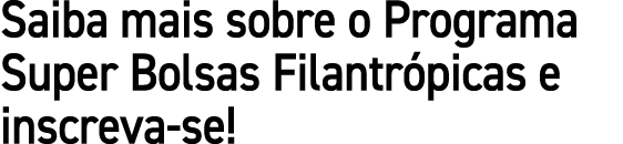 Saiba mais sobre o Programa Super Bolsas Filantr picas e inscreva se!