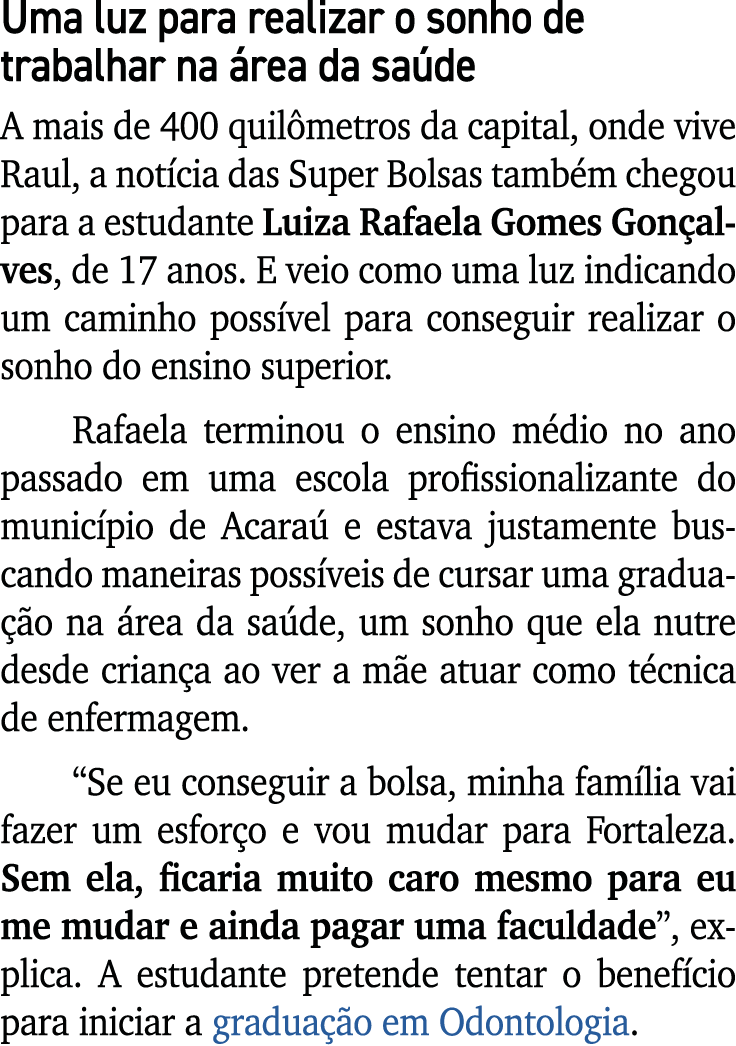 Uma luz para realizar o sonho de trabalhar na rea da sa de A mais de 400 quil metros da capital, onde vive Raul, a n...