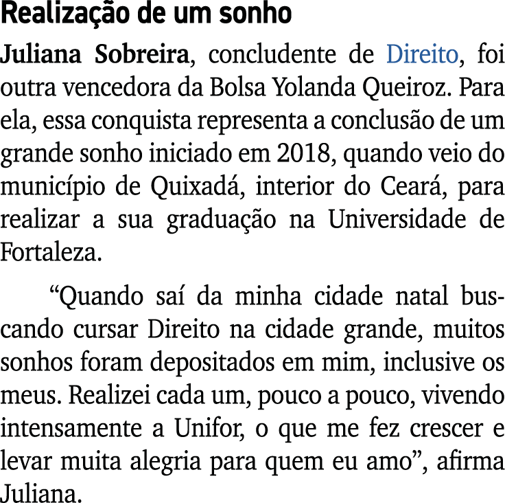 Realiza o de um sonho Juliana Sobreira, concludente de Direito, foi outra vencedora da Bolsa Yolanda Queiroz. Para e...
