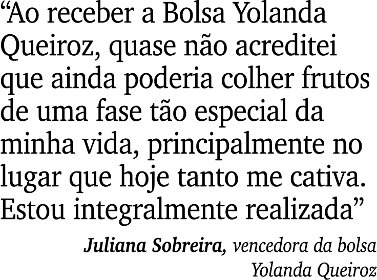 “Ao receber a Bolsa Yolanda Queiroz, quase n o acreditei que ainda poderia colher frutos de uma fase t o especial da ...