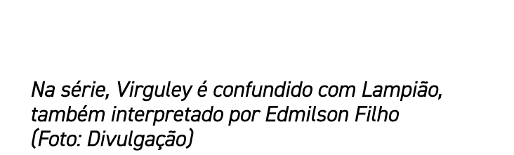 Na s rie, Virguley  confundido com Lampi o, tamb m interpretado por Edmilson Filho (Foto: Divulga  o)