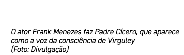 O ator Frank Menezes faz Padre C cero, que aparece como a voz da consci ncia de Virguley (Foto: Divulga o)