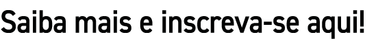 Saiba mais e inscreva se aqui!