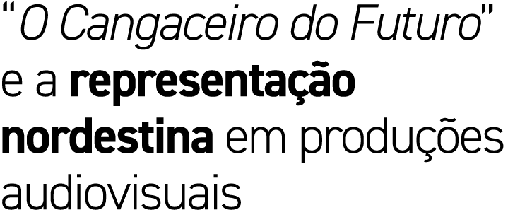 “O Cangaceiro do Futuro” e a representa o nordestina em produ  es audiovisuais